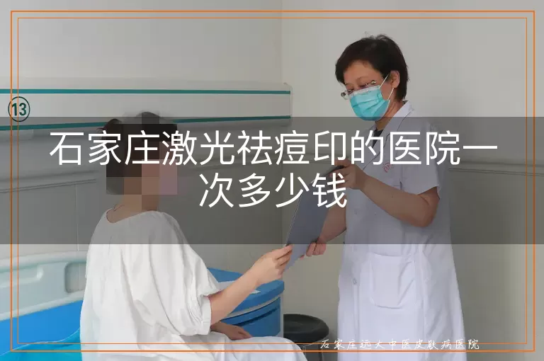 石家庄激光祛痘印的医院一次多少钱