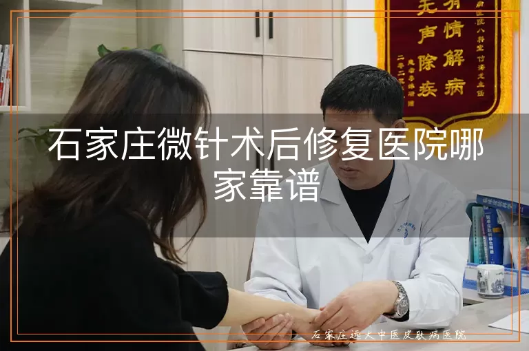 石家庄微针术后修复医院哪家靠谱