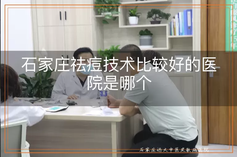 石家庄祛痘技术比较好的医院是哪个