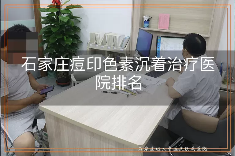 石家庄痘印色素沉着治疗医院排名